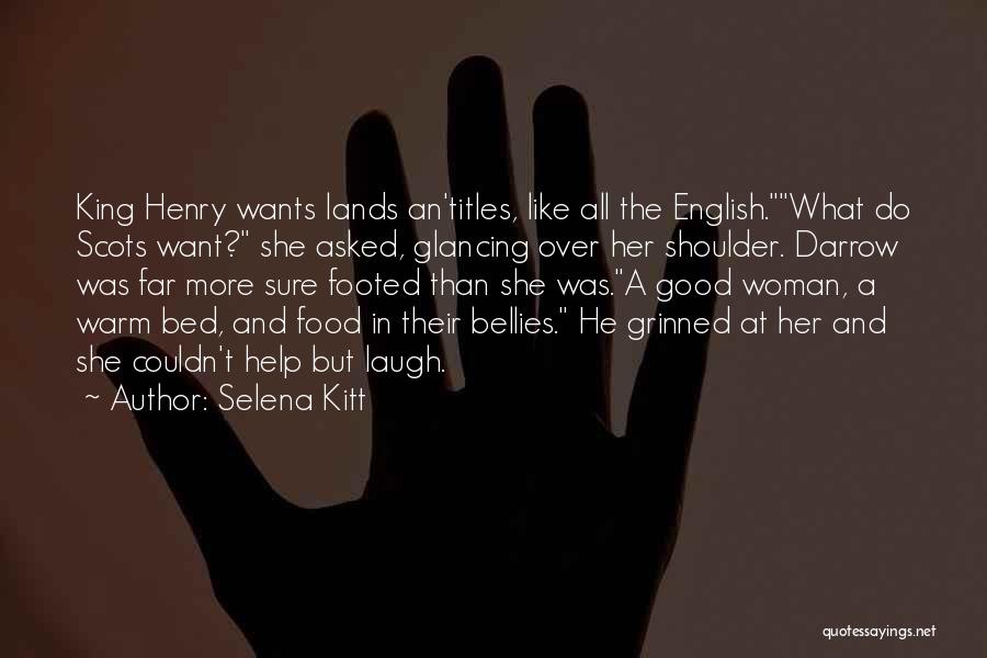 Selena Kitt Quotes: King Henry Wants Lands An'titles, Like All The English.what Do Scots Want? She Asked, Glancing Over Her Shoulder. Darrow Was