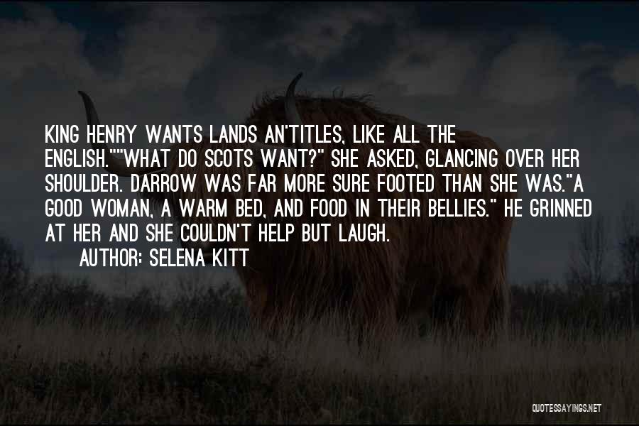 Selena Kitt Quotes: King Henry Wants Lands An'titles, Like All The English.what Do Scots Want? She Asked, Glancing Over Her Shoulder. Darrow Was