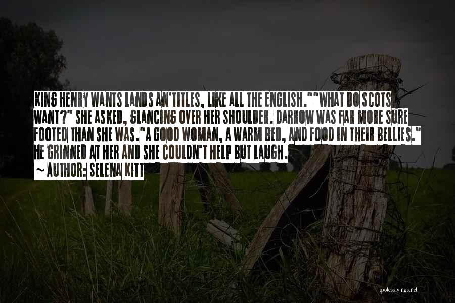 Selena Kitt Quotes: King Henry Wants Lands An'titles, Like All The English.what Do Scots Want? She Asked, Glancing Over Her Shoulder. Darrow Was