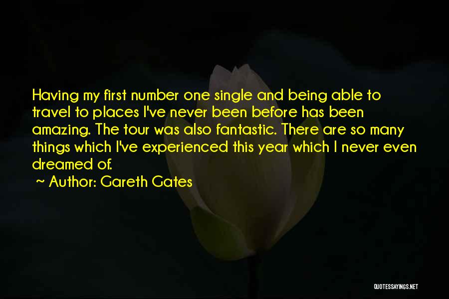 Gareth Gates Quotes: Having My First Number One Single And Being Able To Travel To Places I've Never Been Before Has Been Amazing.