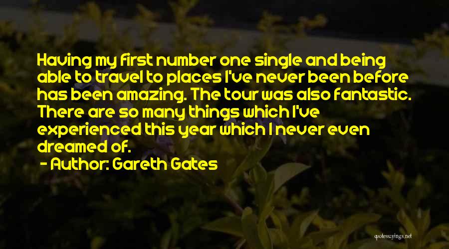 Gareth Gates Quotes: Having My First Number One Single And Being Able To Travel To Places I've Never Been Before Has Been Amazing.