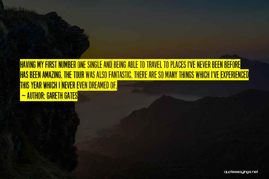 Gareth Gates Quotes: Having My First Number One Single And Being Able To Travel To Places I've Never Been Before Has Been Amazing.