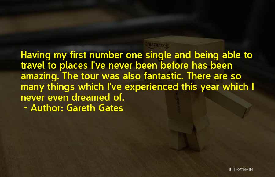 Gareth Gates Quotes: Having My First Number One Single And Being Able To Travel To Places I've Never Been Before Has Been Amazing.