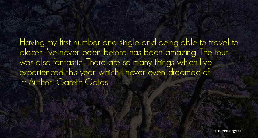 Gareth Gates Quotes: Having My First Number One Single And Being Able To Travel To Places I've Never Been Before Has Been Amazing.
