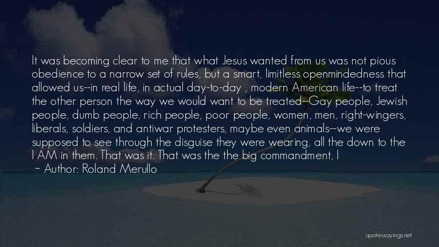 Roland Merullo Quotes: It Was Becoming Clear To Me That What Jesus Wanted From Us Was Not Pious Obedience To A Narrow Set