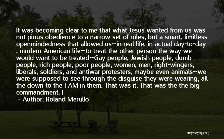 Roland Merullo Quotes: It Was Becoming Clear To Me That What Jesus Wanted From Us Was Not Pious Obedience To A Narrow Set