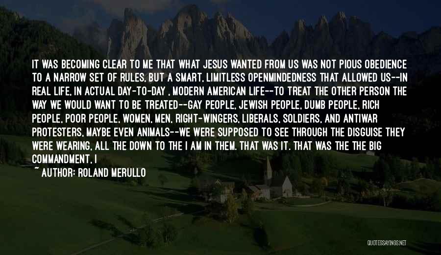 Roland Merullo Quotes: It Was Becoming Clear To Me That What Jesus Wanted From Us Was Not Pious Obedience To A Narrow Set