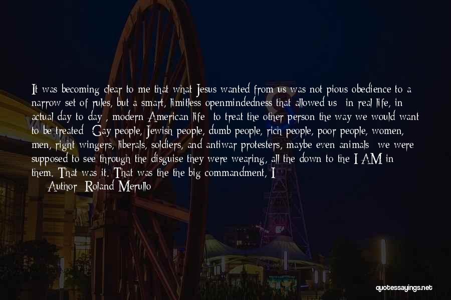 Roland Merullo Quotes: It Was Becoming Clear To Me That What Jesus Wanted From Us Was Not Pious Obedience To A Narrow Set