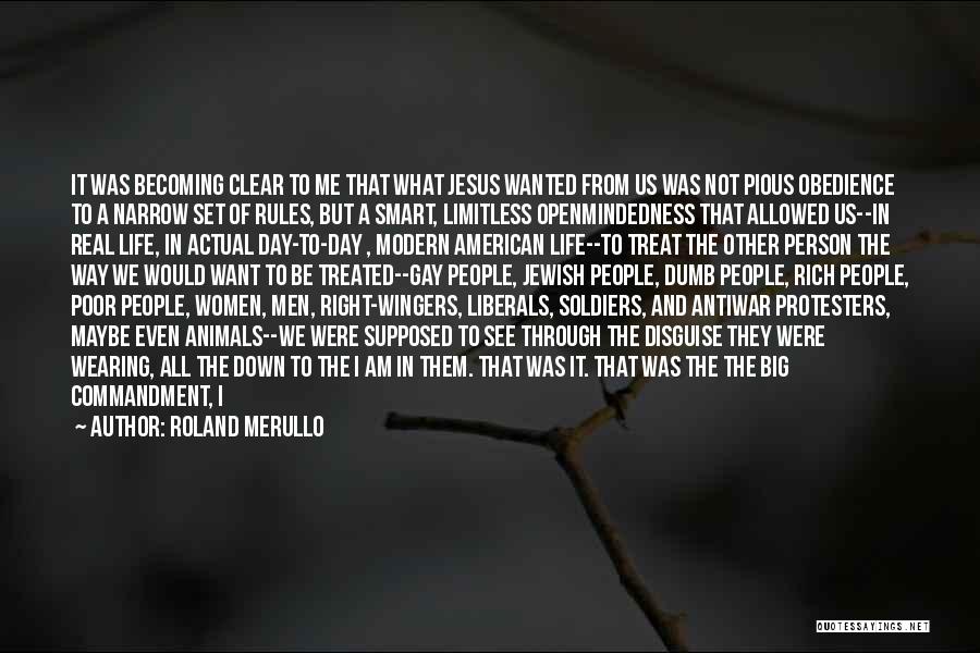 Roland Merullo Quotes: It Was Becoming Clear To Me That What Jesus Wanted From Us Was Not Pious Obedience To A Narrow Set