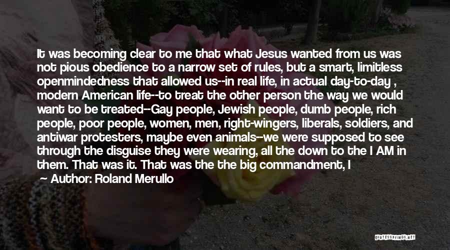 Roland Merullo Quotes: It Was Becoming Clear To Me That What Jesus Wanted From Us Was Not Pious Obedience To A Narrow Set