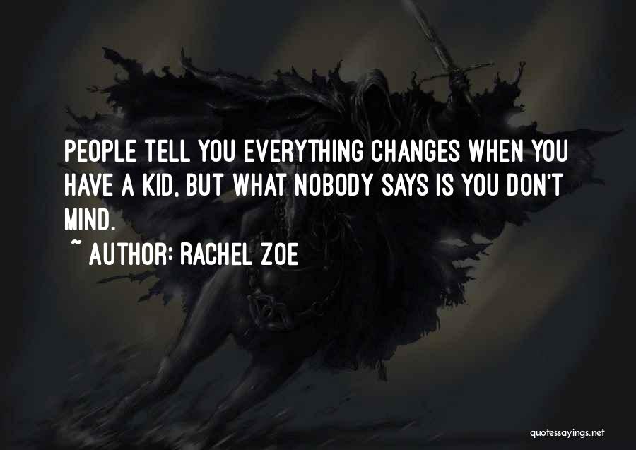 Rachel Zoe Quotes: People Tell You Everything Changes When You Have A Kid, But What Nobody Says Is You Don't Mind.