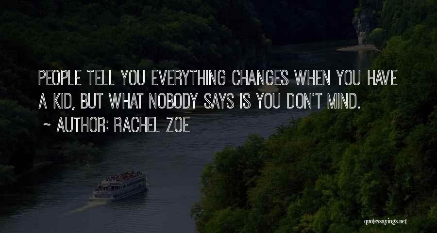 Rachel Zoe Quotes: People Tell You Everything Changes When You Have A Kid, But What Nobody Says Is You Don't Mind.