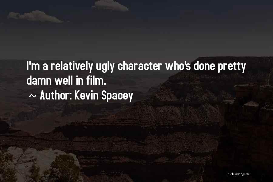 Kevin Spacey Quotes: I'm A Relatively Ugly Character Who's Done Pretty Damn Well In Film.