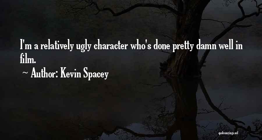 Kevin Spacey Quotes: I'm A Relatively Ugly Character Who's Done Pretty Damn Well In Film.