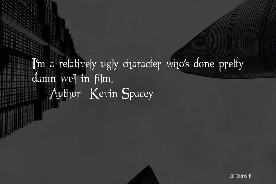 Kevin Spacey Quotes: I'm A Relatively Ugly Character Who's Done Pretty Damn Well In Film.
