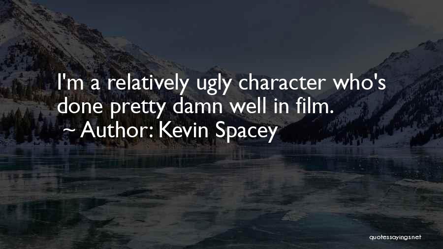 Kevin Spacey Quotes: I'm A Relatively Ugly Character Who's Done Pretty Damn Well In Film.
