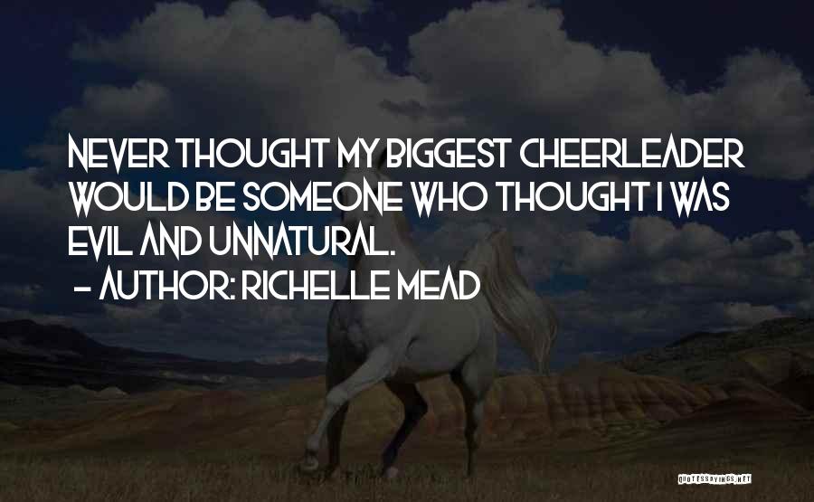 Richelle Mead Quotes: Never Thought My Biggest Cheerleader Would Be Someone Who Thought I Was Evil And Unnatural.