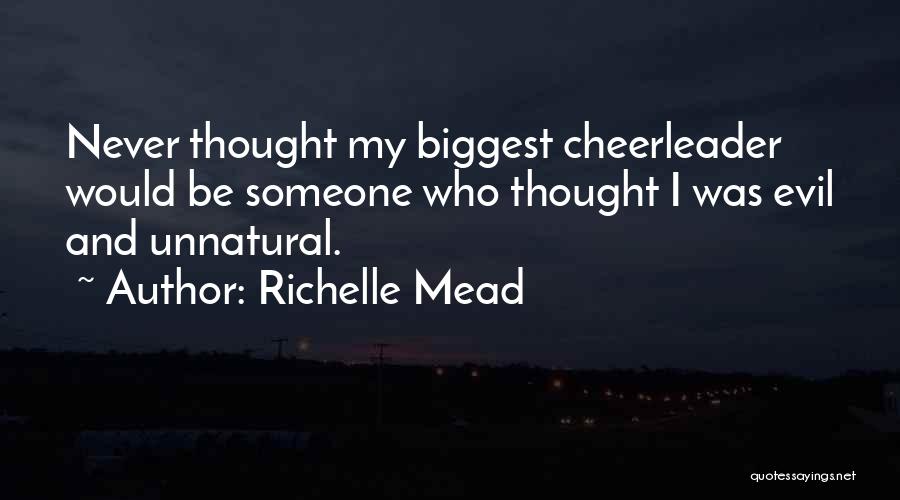 Richelle Mead Quotes: Never Thought My Biggest Cheerleader Would Be Someone Who Thought I Was Evil And Unnatural.