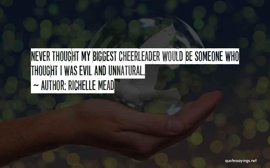 Richelle Mead Quotes: Never Thought My Biggest Cheerleader Would Be Someone Who Thought I Was Evil And Unnatural.