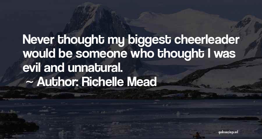 Richelle Mead Quotes: Never Thought My Biggest Cheerleader Would Be Someone Who Thought I Was Evil And Unnatural.