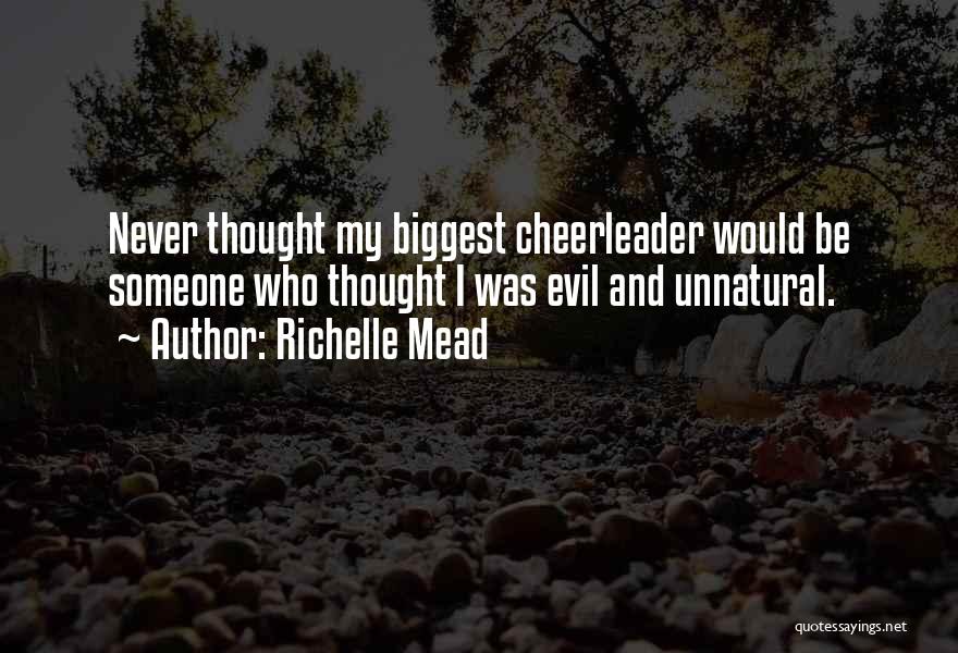 Richelle Mead Quotes: Never Thought My Biggest Cheerleader Would Be Someone Who Thought I Was Evil And Unnatural.