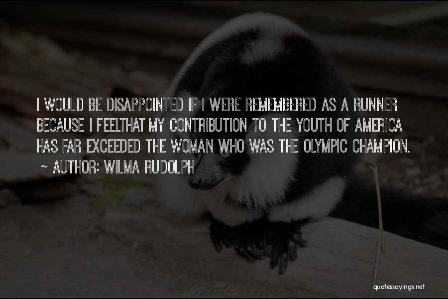 Wilma Rudolph Quotes: I Would Be Disappointed If I Were Remembered As A Runner Because I Feelthat My Contribution To The Youth Of