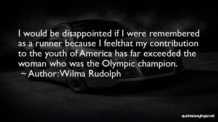 Wilma Rudolph Quotes: I Would Be Disappointed If I Were Remembered As A Runner Because I Feelthat My Contribution To The Youth Of