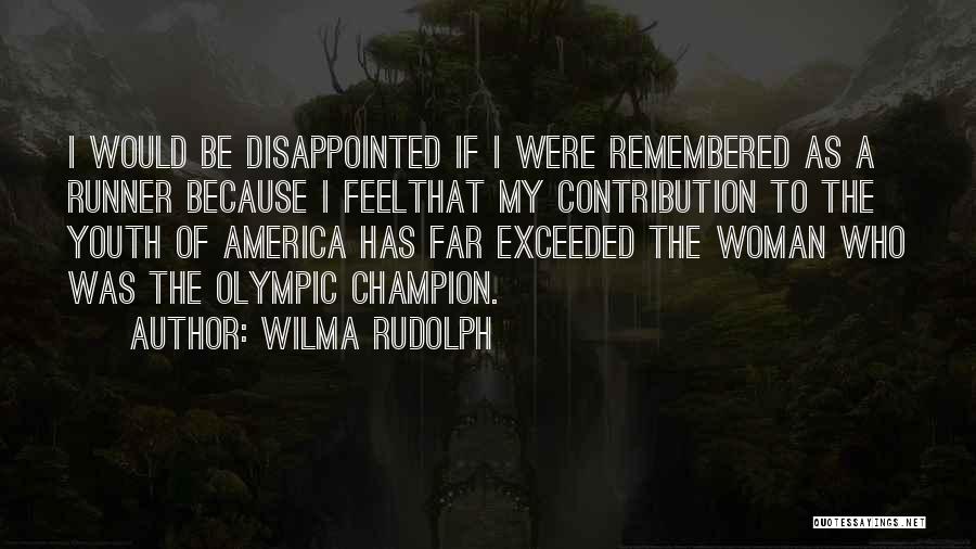 Wilma Rudolph Quotes: I Would Be Disappointed If I Were Remembered As A Runner Because I Feelthat My Contribution To The Youth Of