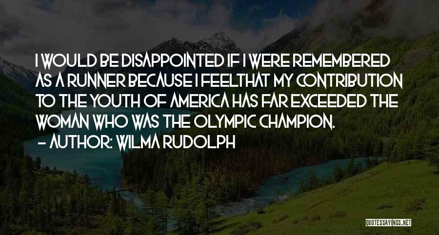 Wilma Rudolph Quotes: I Would Be Disappointed If I Were Remembered As A Runner Because I Feelthat My Contribution To The Youth Of