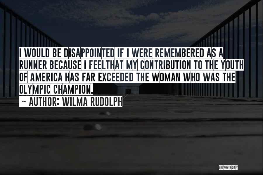 Wilma Rudolph Quotes: I Would Be Disappointed If I Were Remembered As A Runner Because I Feelthat My Contribution To The Youth Of