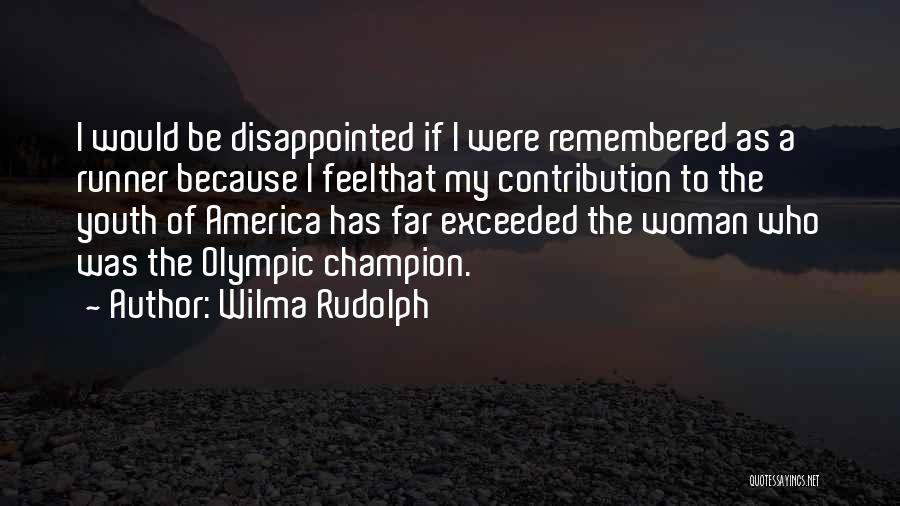 Wilma Rudolph Quotes: I Would Be Disappointed If I Were Remembered As A Runner Because I Feelthat My Contribution To The Youth Of