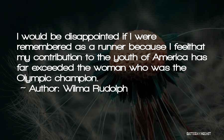 Wilma Rudolph Quotes: I Would Be Disappointed If I Were Remembered As A Runner Because I Feelthat My Contribution To The Youth Of