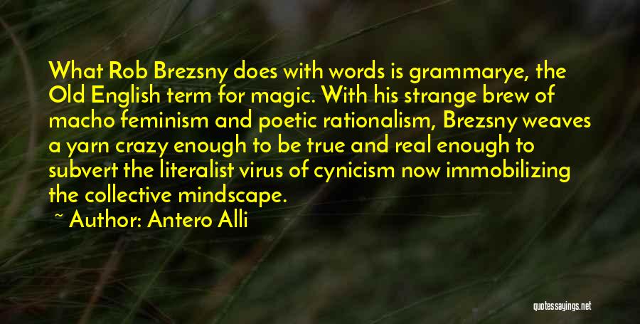 Antero Alli Quotes: What Rob Brezsny Does With Words Is Grammarye, The Old English Term For Magic. With His Strange Brew Of Macho