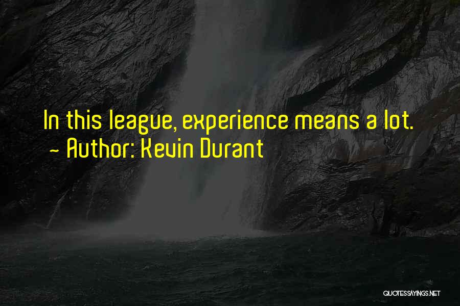 Kevin Durant Quotes: In This League, Experience Means A Lot.