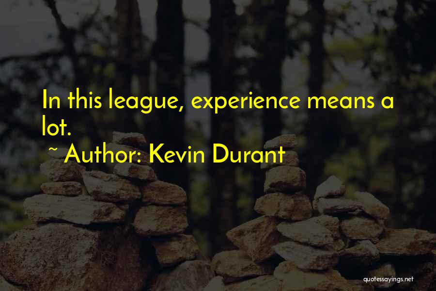 Kevin Durant Quotes: In This League, Experience Means A Lot.