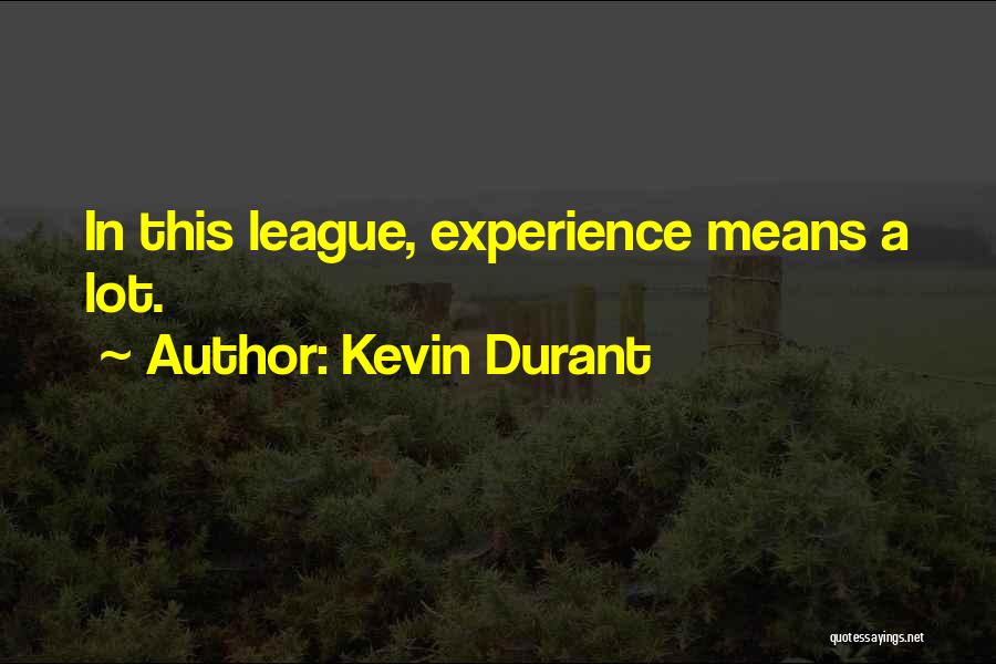 Kevin Durant Quotes: In This League, Experience Means A Lot.