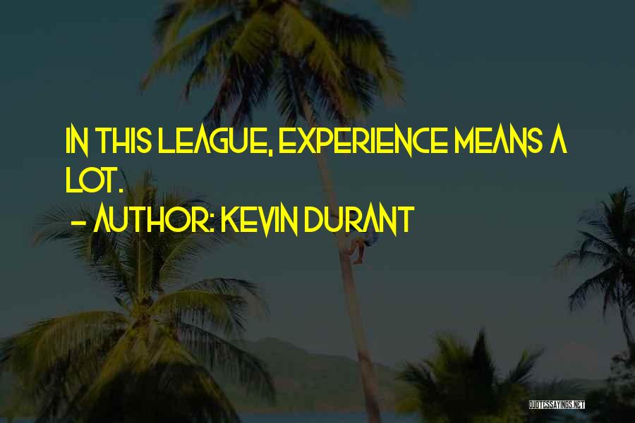 Kevin Durant Quotes: In This League, Experience Means A Lot.