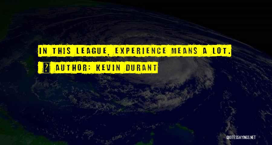 Kevin Durant Quotes: In This League, Experience Means A Lot.