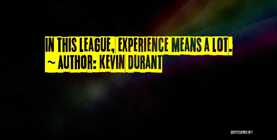 Kevin Durant Quotes: In This League, Experience Means A Lot.