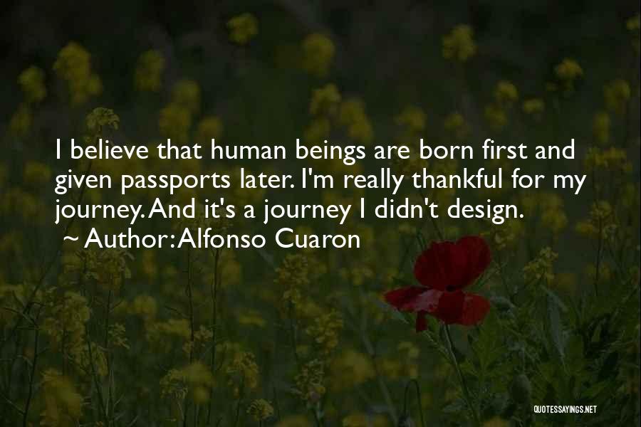 Alfonso Cuaron Quotes: I Believe That Human Beings Are Born First And Given Passports Later. I'm Really Thankful For My Journey. And It's