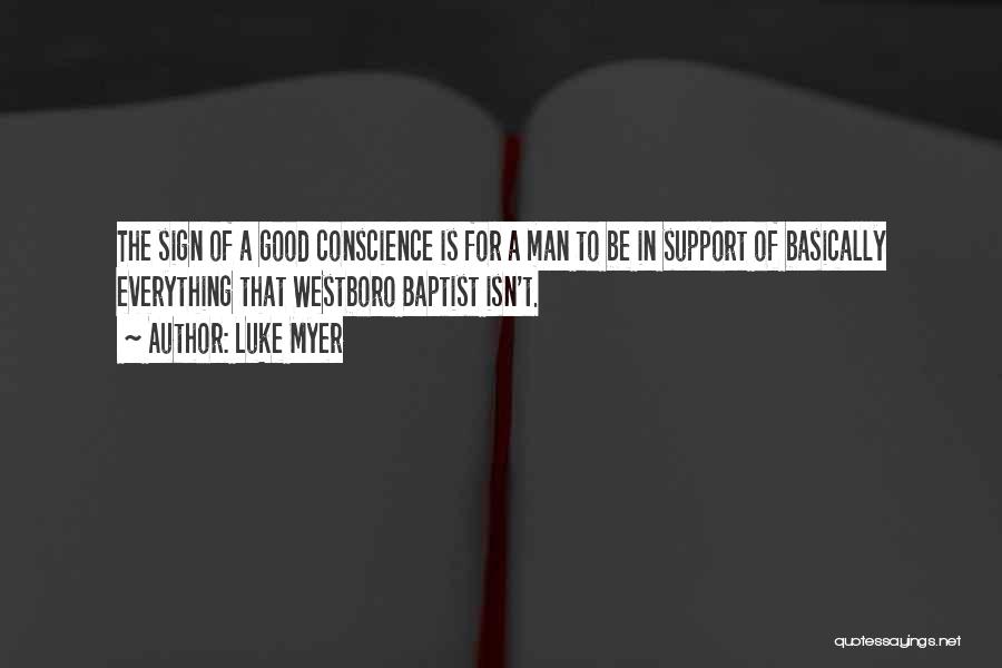 Luke Myer Quotes: The Sign Of A Good Conscience Is For A Man To Be In Support Of Basically Everything That Westboro Baptist