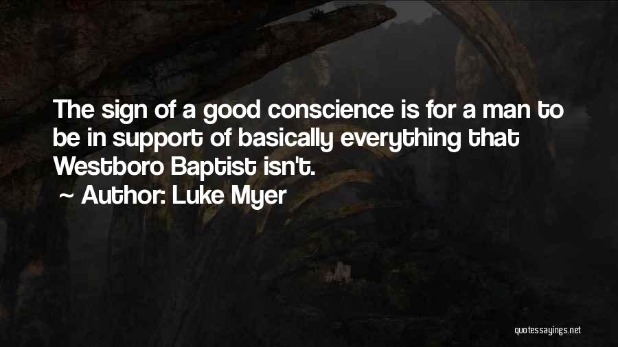 Luke Myer Quotes: The Sign Of A Good Conscience Is For A Man To Be In Support Of Basically Everything That Westboro Baptist
