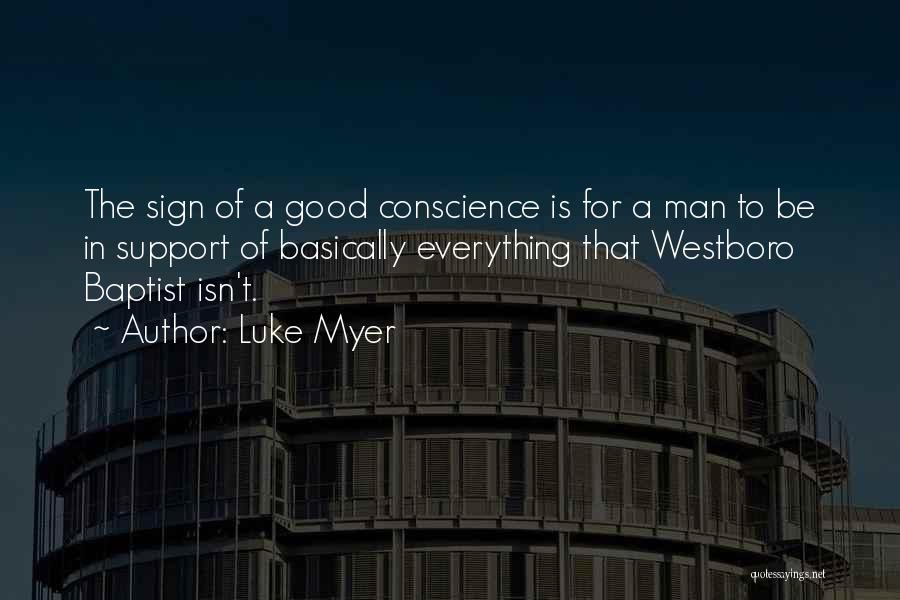 Luke Myer Quotes: The Sign Of A Good Conscience Is For A Man To Be In Support Of Basically Everything That Westboro Baptist