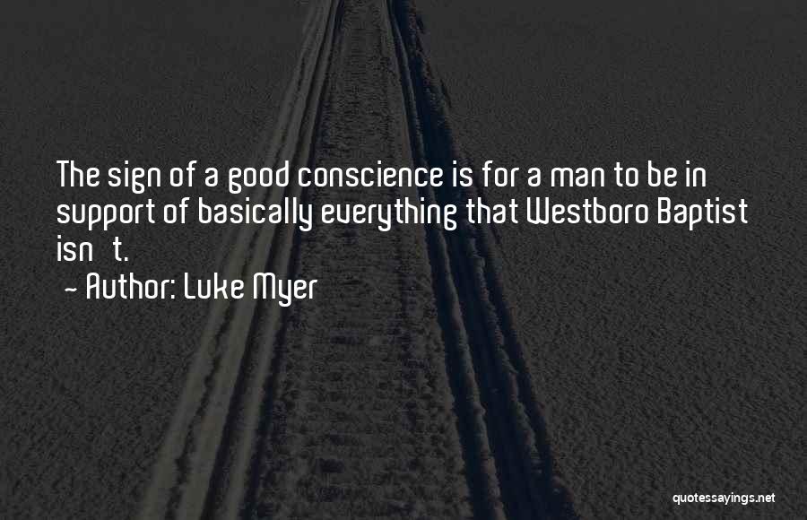 Luke Myer Quotes: The Sign Of A Good Conscience Is For A Man To Be In Support Of Basically Everything That Westboro Baptist