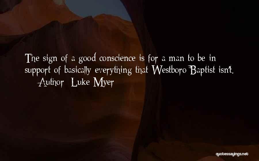 Luke Myer Quotes: The Sign Of A Good Conscience Is For A Man To Be In Support Of Basically Everything That Westboro Baptist