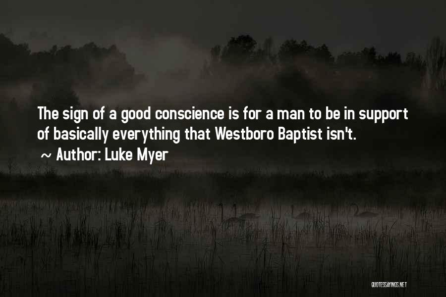 Luke Myer Quotes: The Sign Of A Good Conscience Is For A Man To Be In Support Of Basically Everything That Westboro Baptist