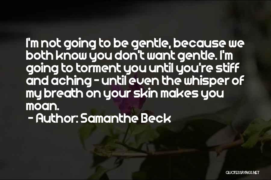 Samanthe Beck Quotes: I'm Not Going To Be Gentle, Because We Both Know You Don't Want Gentle. I'm Going To Torment You Until