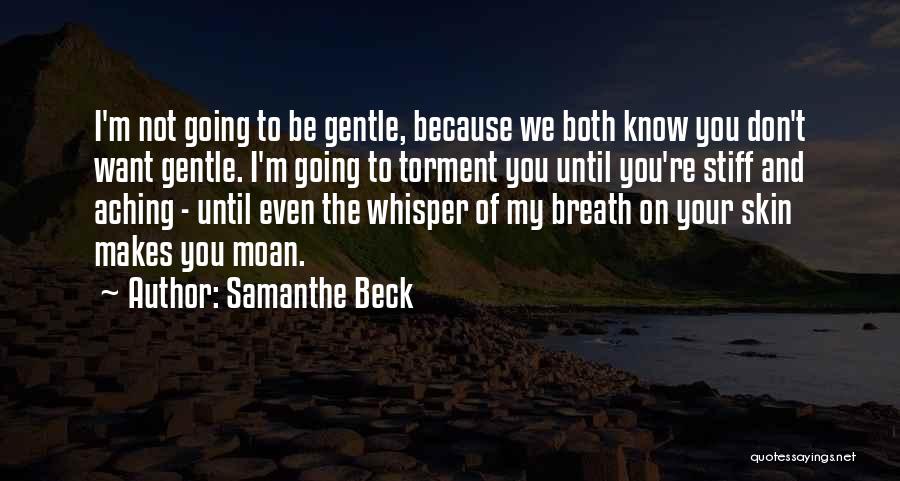 Samanthe Beck Quotes: I'm Not Going To Be Gentle, Because We Both Know You Don't Want Gentle. I'm Going To Torment You Until