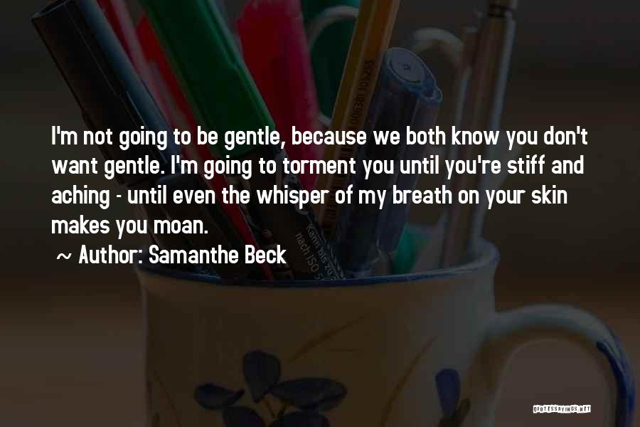 Samanthe Beck Quotes: I'm Not Going To Be Gentle, Because We Both Know You Don't Want Gentle. I'm Going To Torment You Until