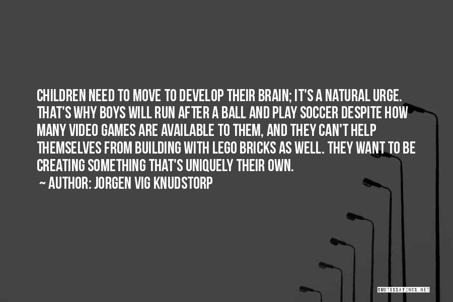 Jorgen Vig Knudstorp Quotes: Children Need To Move To Develop Their Brain; It's A Natural Urge. That's Why Boys Will Run After A Ball